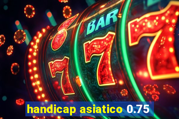 handicap asiatico 0.75